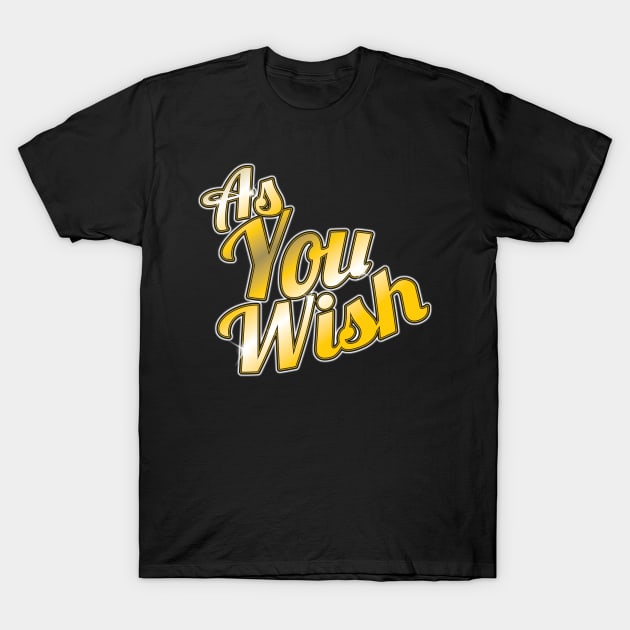 As You Wish T-Shirt by WhatProductionsBobcaygeon